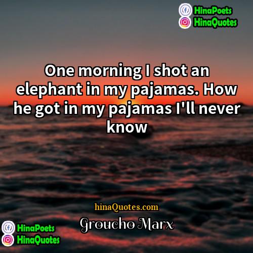 Groucho Marx Quotes | One morning I shot an elephant in
